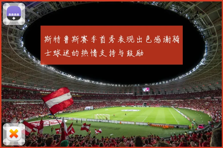 斯特鲁斯赛季首秀表现出色感谢骑士球迷的热情支持与鼓励