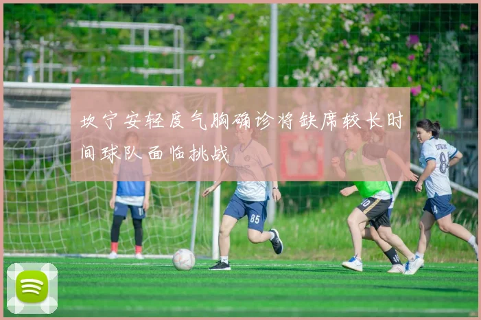 坎宁安轻度气胸确诊将缺席较长时间球队面临挑战